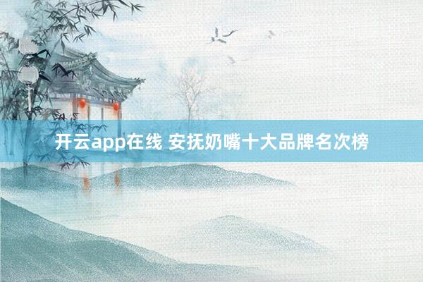 开云app在线 安抚奶嘴十大品牌名次榜
